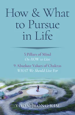 Comment et quoi poursuivre dans la vie : 5 piliers de l'esprit sur la façon de vivre / 9 valeurs absolues des chakras pour lesquelles nous devrions vivre - How & What to Pursue in Life: 5 Pillars of Mind on How to Live / 9 Absolute Values of Chakras What We Should Live for
