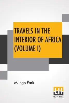 Voyages à l'intérieur de l'Afrique (Volume I) : Edité par Henry Morley - Travels In The Interior Of Africa (Volume I): Edited By Henry Morley