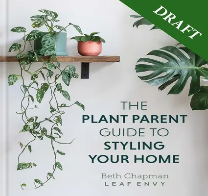 Le guide du parent végétal : Créer une belle maison remplie de plantes - The Plant Parent Guide: Create a Beautiful, Plant-Filled Home