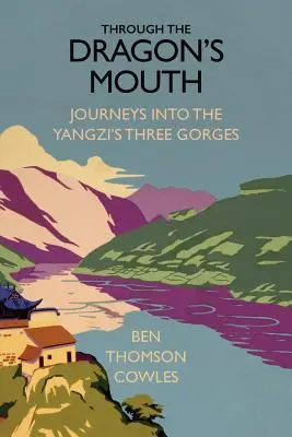 Par la bouche du dragon : Voyages dans les trois gorges du Yangzi - Through the Dragon's Mouth: Journeys into the Yangzi's Three Gorges