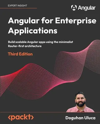 Angular pour les applications d'entreprise - Troisième édition : Construire des applications Angular évolutives en utilisant l'architecture minimaliste Router-first - Angular for Enterprise Applications - Third Edition: Build scalable Angular apps using the minimalist Router-first architecture