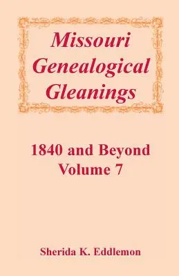 Glanages généalogiques du Missouri 1840 et au-delà, Vol. 7 - Missouri Genealogical Gleanings 1840 and Beyond, Vol. 7