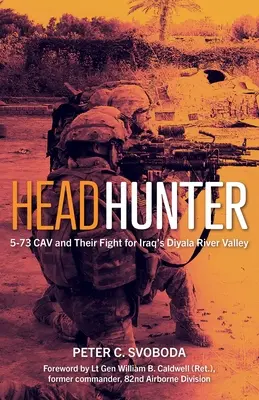 Headhunter : 5-73 Cav et leur combat pour la vallée de la rivière Diyala en Irak - Headhunter: 5-73 Cav and Their Fight for Iraq's Diyala River Valley