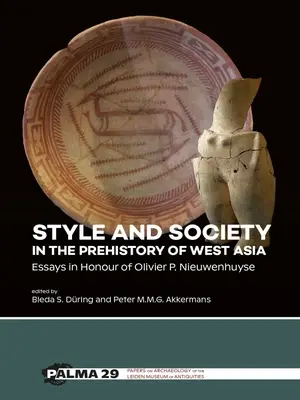 Style et société dans la préhistoire de l'Asie occidentale : Essais en l'honneur d'Olivier P. Nieuwenhuyse - Style and Society in the Prehistory of West Asia: Essays in Honour of Olivier P. Nieuwenhuyse