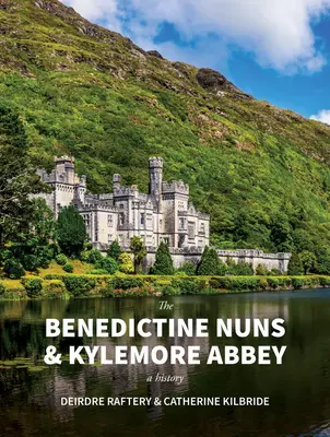 Les moniales bénédictines et l'abbaye de Kylemore : Une histoire : Une histoire - The Benedictine Nuns & Kylemore Abbey: A History: A History