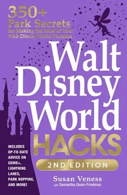 Walt Disney World Hacks, 2e édition : 350+ secrets des parcs pour tirer le meilleur parti de vos vacances à Walt Disney World - Walt Disney World Hacks, 2nd Edition: 350+ Park Secrets for Making the Most of Your Walt Disney World Vacation
