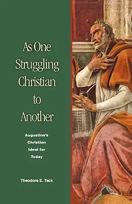 D'un chrétien en difficulté à un autre : L'idéal chrétien d'Augustin pour aujourd'hui - As One Struggling Christian to Another: Augustine's Christian Ideal for Today
