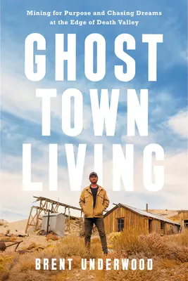 Ghost Town Living : La recherche d'un but et la poursuite de rêves au bord de la vallée de la mort - Ghost Town Living: Mining for Purpose and Chasing Dreams at the Edge of Death Valley