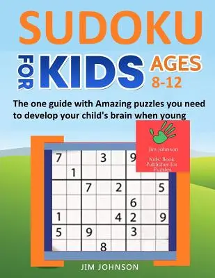 Sudoku pour enfants 8-12 - Le seul guide avec des puzzles étonnants dont vous avez besoin pour développer le cerveau de votre enfant lorsqu'il est jeune - Sudoku for Kids 8-12 - The One Guide with Amazing Puzzles You Need to Develop Your Child's Brain When Young