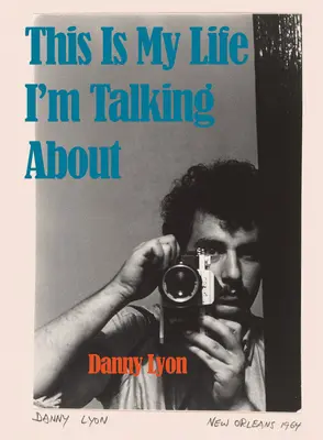 Danny Lyon : C'est de ma vie que je parle - Danny Lyon: This Is My Life I'm Talking about