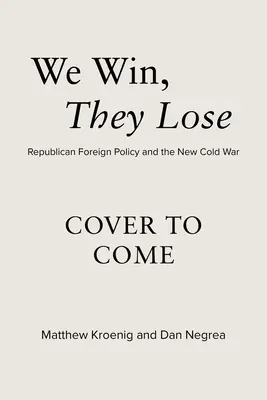 Nous gagnons, ils perdent : la politique étrangère républicaine et la nouvelle guerre froide - We Win, They Lose: Republican Foreign Policy and the New Cold War