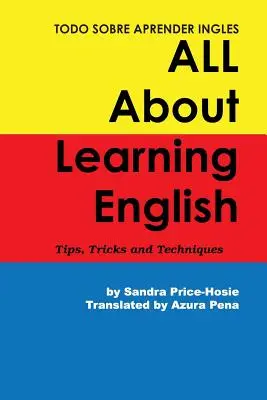 Todo sobre aprender Ingles Tout sur l'apprentissage de l'anglais : Conseils, astuces et techniques - Todo sobre aprender Ingles All About Learning English: Tips, Trips and Techniques