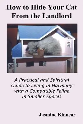Comment cacher son chat au propriétaire : Un guide pratique et spirituel pour vivre en harmonie avec un félin compatible dans des espaces plus restreints - How to Hide Your Cat from the Landlord: A Practical and Spiritual Guide to Living in Harmony with a Compatible Feline in Smaller Spaces