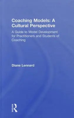 Modèles de coaching : Une perspective culturelle : Un guide pour le développement de modèles : Pour les praticiens et les étudiants en coaching - Coaching Models: A Cultural Perspective: A Guide to Model Development: For Practitioners and Students of Coaching