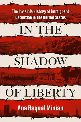 À l'ombre de la liberté : L'histoire invisible de la détention des immigrants aux États-Unis - In the Shadow of Liberty: The Invisible History of Immigrant Detention in the United States