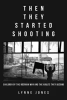 Puis ils ont commencé à tirer : Les enfants de la guerre de Bosnie et les adultes qu'ils deviennent - Then They Started Shooting: Children of the Bosnian War and the Adults They Become