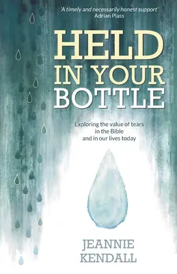 Tenu dans votre bouteille : Explorer la valeur des larmes dans la Bible et dans notre vie d'aujourd'hui (Paperback) - Comprendre nos émotions, leur importance - Held in Your Bottle: Exploring the Value of Tears in the Bible and in Our Lives Today (Paperback) - Understanding Our Emotions, Importance