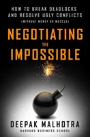 Négocier l'impossible : Comment sortir des impasses et résoudre les conflits les plus graves - Negotiating the Impossible: How to Break Deadlocks and Resolve Ugly Conflicts