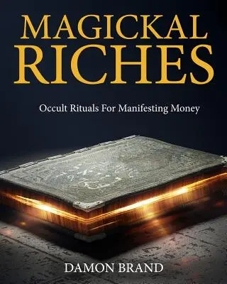 Magickal Riches : Rituels occultes pour la manifestation de l'argent - Magickal Riches: Occult Rituals For Manifesting Money