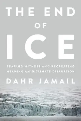 La fin de la glace : Témoigner et trouver un sens au dérèglement climatique - The End of Ice: Bearing Witness and Finding Meaning in the Path of Climate Disruption