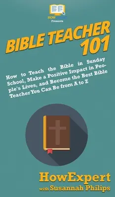 L'enseignement de la Bible 101 : Comment enseigner la Bible à l'école du dimanche, avoir un impact positif sur la vie des gens et devenir le meilleur enseignant de la Bible Y - Bible Teacher 101: How to Teach the Bible in Sunday School, Make a Positive Impact in People's Lives, and Become the Best Bible Teacher Y