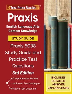 Guide d'étude Praxis English Language Arts Content Knowledge : Le guide d'étude Praxis 5038 et les questions du test pratique [3e édition]. - Praxis English Language Arts Content Knowledge Study Guide: Praxis 5038 Study Guide and Practice Test Questions [3rd Edition]