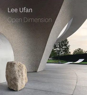 Lee Ufan : Open Dimension - Lee Ufan: Open Dimension