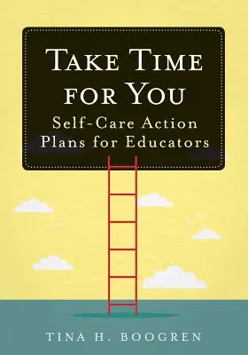 Prenez du temps pour vous : Plans d'action pour prendre soin de soi à l'intention des éducateurs - Take Time for You: Self-Care Action Plans for Educators