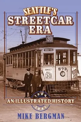 L'ère du tramway à Seattle : Une histoire illustrée, 1884-1941 - Seattle's Streetcar Era: An Illustrated History, 1884-1941