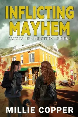 Inflicting Mayhem : Dakota Destruction Book 3 America's New Apocalypse - Inflicting Mayhem: Dakota Destruction Book 3 America's New Apocalypse