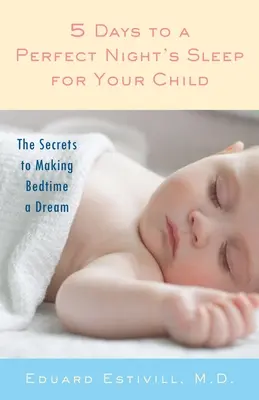 5 jours pour une nuit de sommeil parfaite pour votre enfant : Les secrets pour que l'heure du coucher devienne un rêve - 5 Days to a Perfect Night's Sleep for Your Child: The Secrets to Making Bedtime a Dream