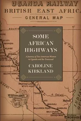 Quelques routes africaines : Le voyage de deux Américaines en Ouganda et au Transvaal - Some African Highways: A Journey of Two American Women to Uganda and the Transvaal