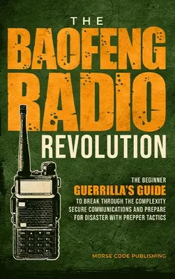 La révolution de la radio Baofeng : Le guide du guérillero débutant pour percer la complexité, sécuriser les communications et se préparer aux désastres avec la radio P - The Baofeng Radio Revolution: The Beginner Guerrilla's Guide to Break Through the Complexity, Secure Communications, and Prepare for Disaster With P