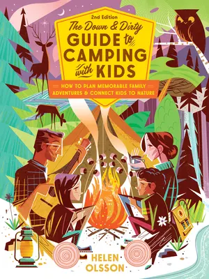 Le guide du camping avec les enfants : comment organiser des aventures familiales mémorables et rapprocher les enfants de la nature. - The Down and Dirty Guide to Camping with Kids: How to Plan Memorable Family Adventures & Connect Kids to Nature