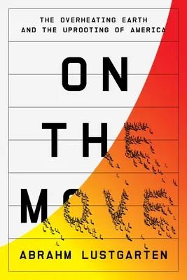 On the Move : The Overheating Earth and the Uprooting of America (En mouvement : la surchauffe de la Terre et le déracinement de l'Amérique) - On the Move: The Overheating Earth and the Uprooting of America