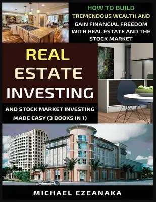 Real Estate Investing and Stock Market Investing Made Easy (3 Books In 1) : Comment construire une immense richesse et acquérir une liberté financière grâce à l'immobilier - Real Estate Investing And Stock Market Investing Made Easy (3 Books In 1): How To Build Tremendous Wealth And Gain Financial Freedom With Real Estate