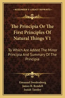 Les Principia ou premiers principes des choses naturelles V1 : Auxquels s'ajoutent les Principia mineurs et le résumé des Principia - The Principia Or The First Principles Of Natural Things V1: To Which Are Added The Minor Principia And Summary Of The Principia