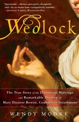 Wedlock : L'histoire vraie du mariage désastreux et du divorce remarquable de Mary Eleanor Bowes, comtesse de Strathmore - Wedlock: The True Story of the Disastrous Marriage and Remarkable Divorce of Mary Eleanor Bowes, Countess of Strathmore