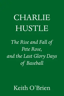 Charlie Hustle : L'ascension et la chute de Pete Rose, et les derniers jours de gloire du baseball - Charlie Hustle: The Rise and Fall of Pete Rose, and the Last Glory Days of Baseball