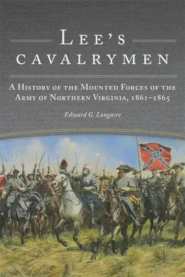 Les cavaliers de Lee : Une histoire des forces montées de l'armée de Virginie du Nord, 1861-1865 - Lee's Cavalrymen: A History of the Mounted Forces of the Army of Northern Virginia, 1861-1865