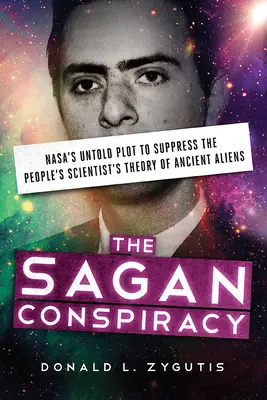 La conspiration Sagan : Le complot inavoué de la Nasa pour supprimer la théorie des extraterrestres antiques du scientifique du peuple - The Sagan Conspiracy: Nasa's Untold Plot to Suppress the People's Scientist's Theory of Ancient Aliens
