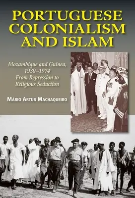 Colonialisme portugais et Islam : Mozambique et Guinée, 1930-1974 : De la répression à la séduction religieuse - Portuguese Colonialism and Islam: Mozambique and Guinea, 1930 -1974: From Repression to Religious Seduction