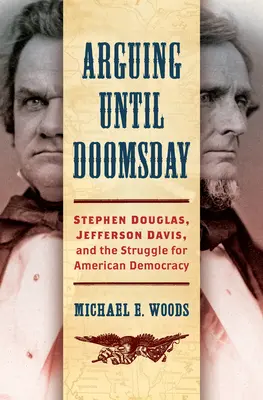 Argumenter jusqu'à l'apocalypse : Stephen Douglas, Jefferson Davis et la lutte pour la démocratie américaine - Arguing until Doomsday: Stephen Douglas, Jefferson Davis, and the Struggle for American Democracy