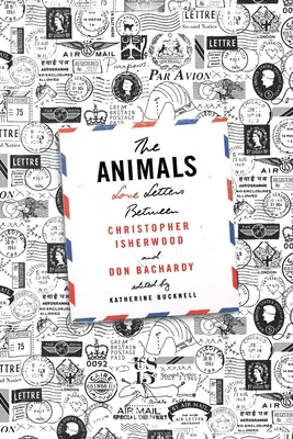 Les animaux : Lettres d'amour entre Christopher Isherwood et Don Bachardy - The Animals: Love Letters Between Christopher Isherwood and Don Bachardy