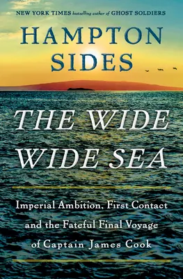 Le grand large : Ambition impériale, premier contact et dernier voyage fatal du capitaine James Cook - The Wide Wide Sea: Imperial Ambition, First Contact and the Fateful Final Voyage of Captain James Cook