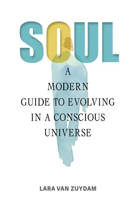 L'âme : un guide moderne pour évoluer dans un univers conscient - Soul: A Modern Guide to Evolving in a Conscious Universe