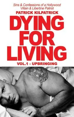 Mourir pour vivre : Péchés et confessions d'un méchant hollywoodien et d'un patriote libertin - Dying for a Living: Sins & Confessions of a Hollywood Villain & Libertine Patriot