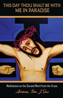 Aujourd'hui, tu seras avec moi au paradis : Méditations sur la seconde parole de la croix - This Day Thou Shalt Be With Me In Paradise: Meditations on the Second Word from the Cross