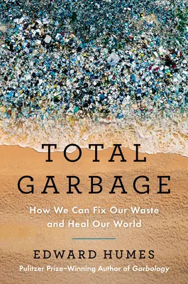 Total Garbage : Comment réparer nos déchets et guérir notre monde - Total Garbage: How We Can Fix Our Waste and Heal Our World