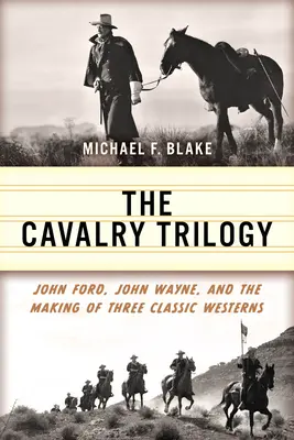 La trilogie de la cavalerie : John Ford, John Wayne et la réalisation de trois westerns classiques - The Cavalry Trilogy: John Ford, John Wayne, and the Making of Three Classic Westerns